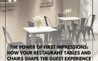 The Power of First Impressions: How Your Restaurant Tables and Chairs Shape the Guest Experience
